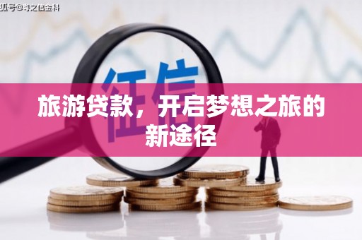 崖州旅游贷款，开启梦想之旅的新途径