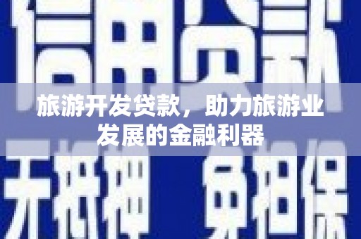 崖州旅游开发贷款，助力旅游业发展的金融利器