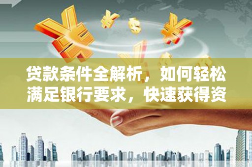 崖州贷款条件全解析，如何轻松满足银行要求，快速获得资金支持