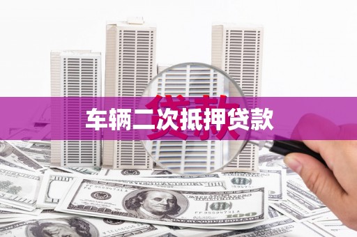 崖州车辆二次抵押贷款