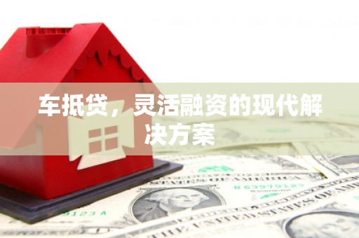 崖州车抵贷，灵活融资的现代解决方案