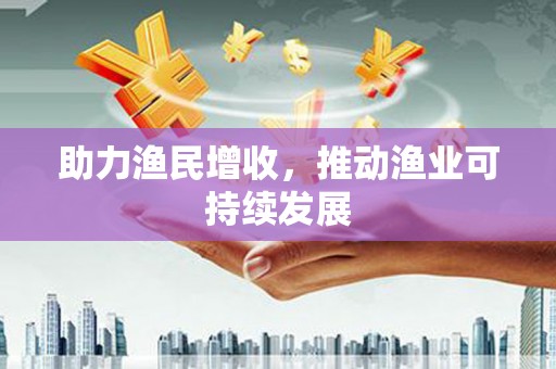 崖州助力渔民增收，推动渔业可持续发展