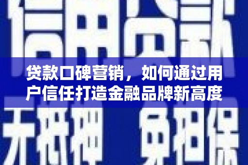 崖州贷款口碑营销，如何通过用户信任打造金融品牌新高度