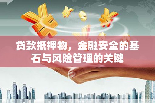 崖州贷款抵押物，金融安全的基石与风险管理的关键