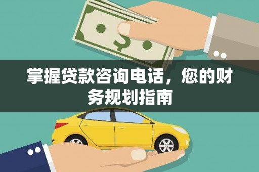 崖州掌握贷款咨询电话，您的财务规划指南