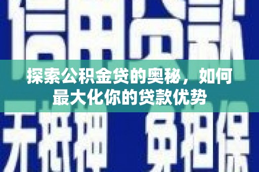 崖州探索公积金贷的奥秘，如何最大化你的贷款优势