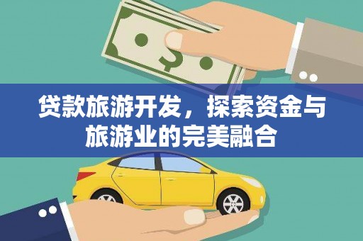 崖州贷款旅游开发，探索资金与旅游业的完美融合