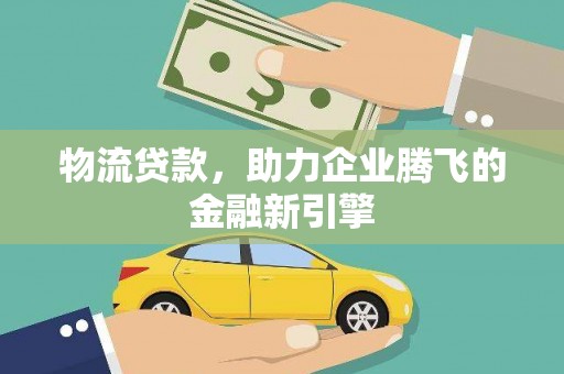 崖州物流贷款，助力企业腾飞的金融新引擎
