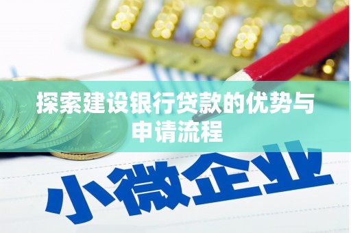 崖州探索建设银行贷款的优势与申请流程