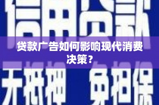 崖州贷款广告如何影响现代消费决策？
