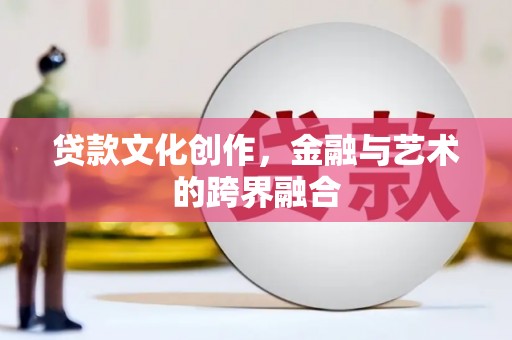 崖州贷款文化创作，金融与艺术的跨界融合