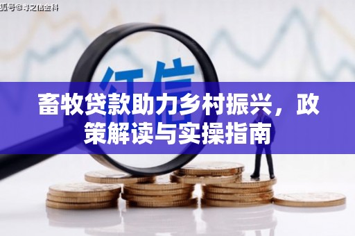 崖州畜牧贷款助力乡村振兴，政策解读与实操指南
