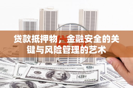 崖州贷款抵押物，金融安全的关键与风险管理的艺术
