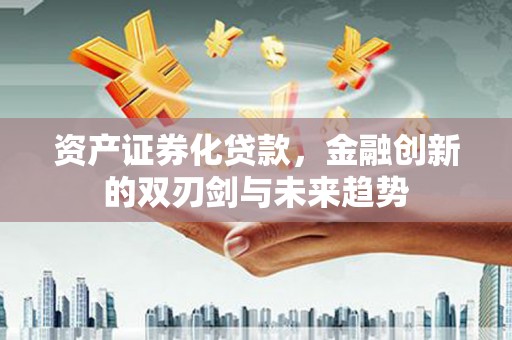 崖州资产证券化贷款，金融创新的双刃剑与未来趋势
