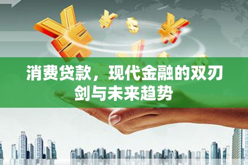崖州消费贷款，现代金融的双刃剑与未来趋势