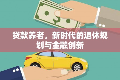 崖州贷款养老，新时代的退休规划与金融创新