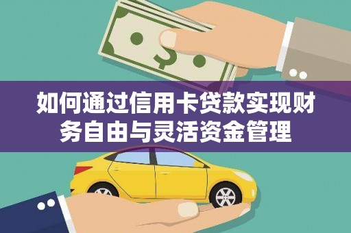 崖州如何通过信用卡贷款实现财务自由与灵活资金管理