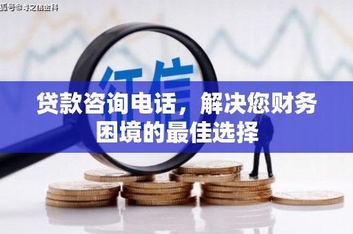 崖州贷款咨询电话，解决您财务困境的最佳选择