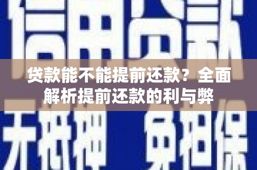 崖州贷款能不能提前还款？全面解析提前还款的利与弊