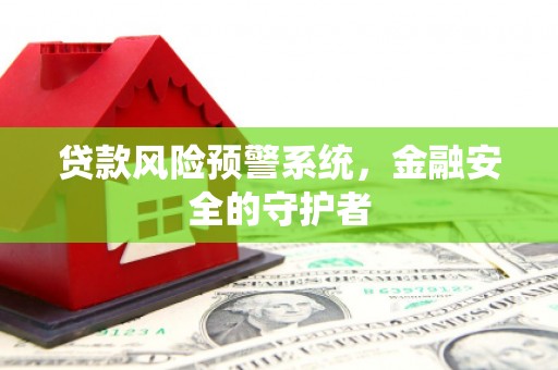 崖州贷款风险预警系统，金融安全的守护者