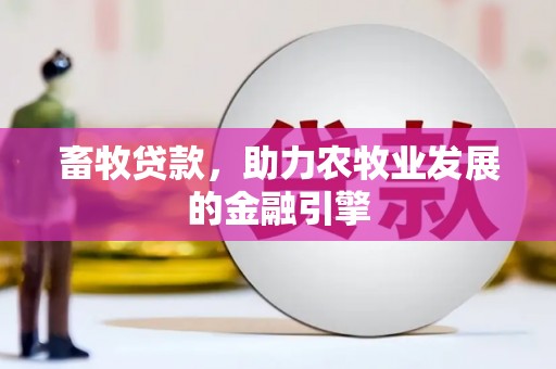 崖州畜牧贷款，助力农牧业发展的金融引擎