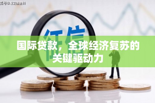 崖州国际贷款，全球经济复苏的关键驱动力