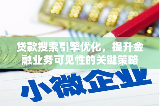 崖州贷款搜索引擎优化，提升金融业务可见性的关键策略