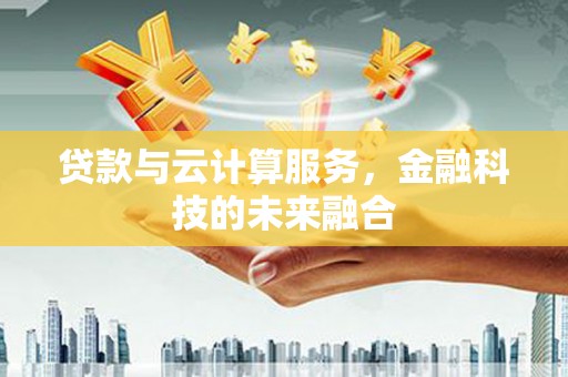 崖州贷款与云计算服务，金融科技的未来融合