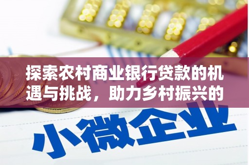 崖州探索农村商业银行贷款的机遇与挑战，助力乡村振兴的金融引擎