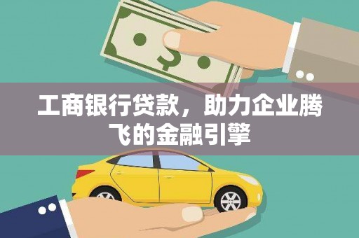 崖州工商银行贷款，助力企业腾飞的金融引擎