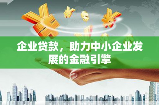 崖州企业贷款，助力中小企业发展的金融引擎