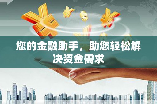 崖州您的金融助手，助您轻松解决资金需求