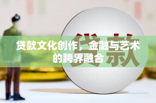 崖州贷款文化创作，金融与艺术的跨界融合